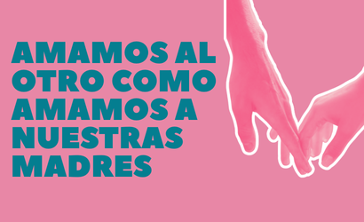 Amamos como amamos a nuestras madres